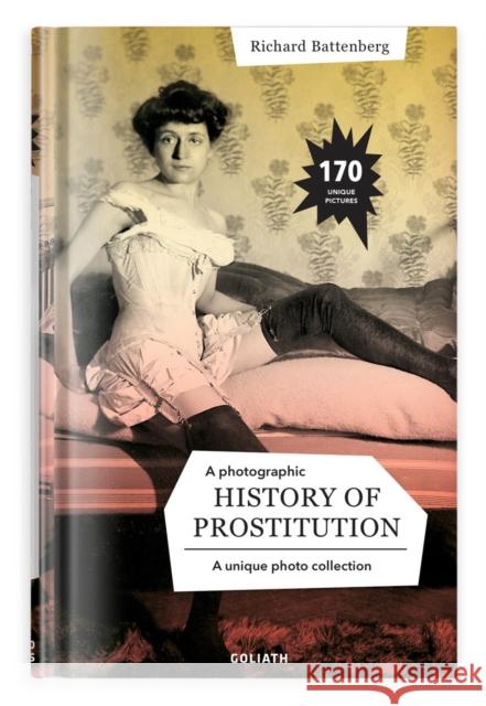 A Photographic History of Prostitution Richard Battenberg 9783948450465 Goliath Verlagsgesellschaft mbH, Germany - książka