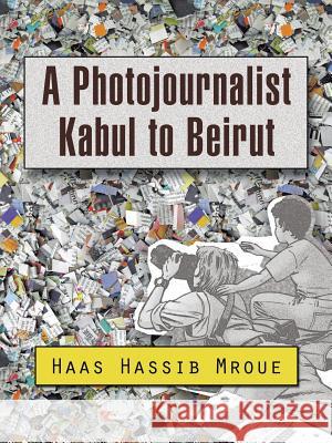 A Photojournalist Kabul to Beirut Haas Hassib Mroue 9781496979315 Authorhouse - książka