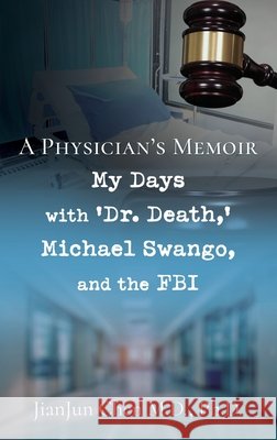 A Physician's Memoir: My Days with 'Dr. Death, ' Michael Swango, and the FBI Chen M. D. Ph. D., Jianjun 9798868518560 Xulon Press - książka