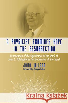 A Physicist Examines Hope in the Resurrection John Wilson Vaughn Baker 9781532605147 Wipf & Stock Publishers - książka