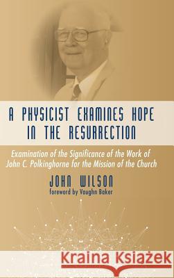 A Physicist Examines Hope in the Resurrection John Wilson, Vaughn Baker 9781532605161 Wipf & Stock Publishers - książka