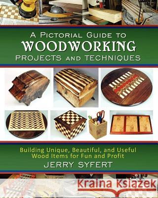 A Pictorial Guide To WOODWORKING PROJECTS and TECHNIQUES Syfert, Jerry 9780615648958 Woodbutcher Press - książka