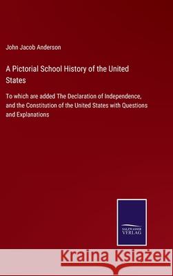 A Pictorial School History of the United States: To which are added The Declaration of Independence, and the Constitution of the United States with Questions and Explanations John Jacob Anderson 9783752530032 Salzwasser-Verlag Gmbh - książka