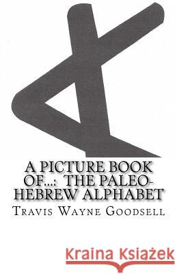 A Picture Book of...: The Paleo-Hebrew Alphabet Goodsell, Travis Wayne 9781533052308 Createspace Independent Publishing Platform - książka