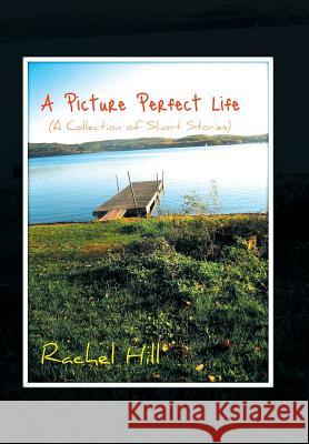 A Picture Perfect Life: (A Collection of Short Stories) Hill, Rachel 9781479733361 Xlibris - książka