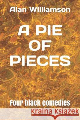 A Pie of Pieces: Four Black Comedies Alan Williamson 9781794449244 Independently Published - książka