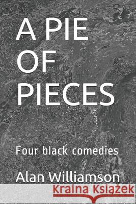 A Pie of Pieces: Four Black Comedies Alan Williamson 9781796943986 Independently Published - książka