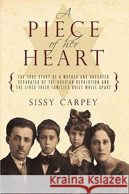 A Piece of Her Heart: The True Story of a Mother and Daughter Separated by the Russian Revolution and the Lives Their Families Built While a Sissy Carpey, Carpey 9781440177224 iUniverse - książka
