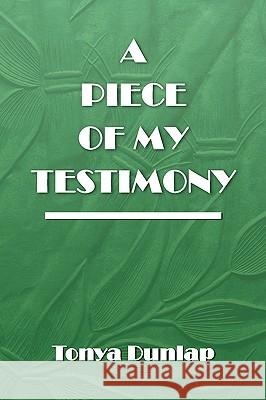 A Piece of My Testimony Tonya Dunlap 9781441521606 Xlibris Corporation - książka