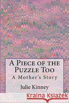 A Piece of the Puzzle Too: A Mother's story Kinney, Julie 9781724273581 Createspace Independent Publishing Platform - książka