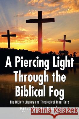 A Piercing Light Through the Biblical Fog: The Bible\'s Literary and Theological Inner Core John D. Early 9781669860358 Xlibris Us - książka