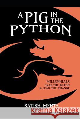 A Pig in the Python: Millennials - Grab the Baton & Lead the Change Satish Mehta 9781724144782 Independently Published - książka