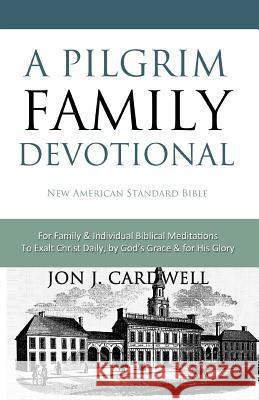 A Pilgrim Family Devotional: New American Standard Bible Jon J. Cardwell 9781478184928 Createspace - książka