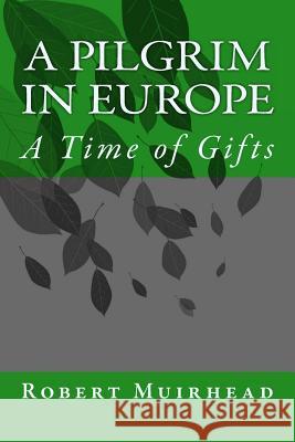 A Pilgrim in Europe: A Time of Gifts Robert Muirhead 9781508717201 Createspace Independent Publishing Platform - książka