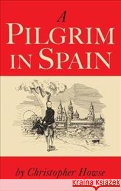 A Pilgrim in Spain Christopher Howse 9781472958686 Bloomsbury Publishing PLC - książka