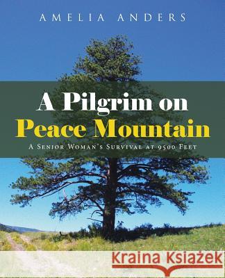 A Pilgrim on Peace Mountain: A Senior Woman's Survival at 9500 Feet Amelia Anders 9781512779110 WestBow Press - książka