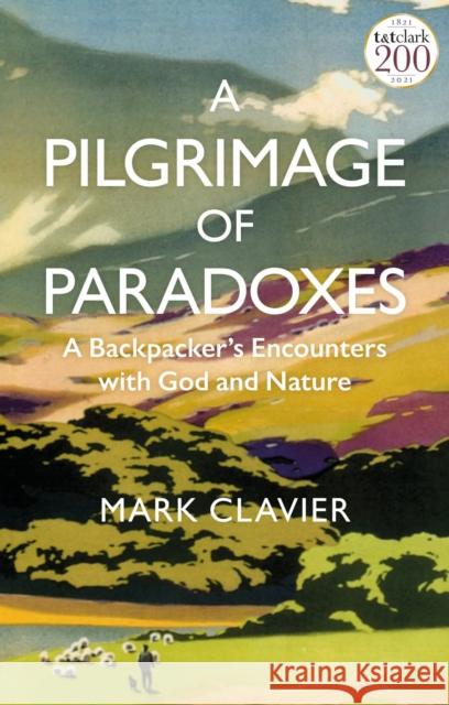A Pilgrimage of Paradoxes: A Backpacker’s Encounters with God and Nature Dr Mark Clavier 9780567703552 Bloomsbury Publishing PLC - książka