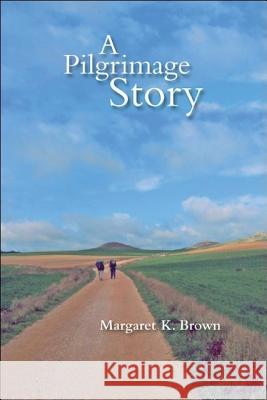 A Pilgrimage Story Margaret K. Brown 9781425170851 Trafford Publishing - książka