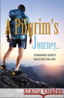 A Pilgrim's Journey... Towards God's Success in Life Patrick DuBois 9781498456814 Xulon Press - książka