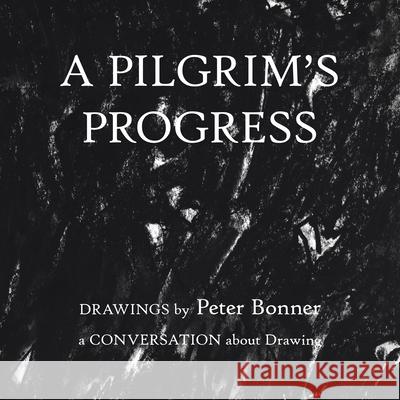 A Pilgrim's Progress: Drawings by Peter Bonner a Conversation About Drawing Peter Bonner 9781982223243 Balboa Press - książka