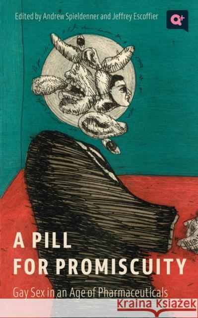 A Pill for Promiscuity: Gay Sex in an Age of Pharmaceuticals Andrew R. Spieldenner Jeffrey Escoffier Andrew R. Spieldenner 9781978824560 Rutgers University Press - książka