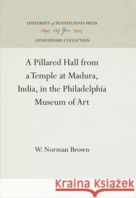 A Pillared Hall from a Temple at Madura, India, in the Philadelphia Museum of Art W. Norman Brown 9781512810721 University of Pennsylvania Press - książka