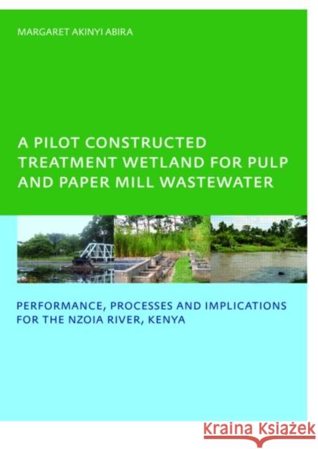 A Pilot Constructed Treatment Wetland for Pulp and Paper Mill Wastewater: Performance, Processes and Implications for the Nzoia River, Kenya, Unesco-I Abira, Margaret Akinyi 9780415467155 Taylor & Francis Group - książka