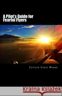 A Pilot's Guide for Fearful Flyers Chris Manno 9781975882402 Createspace Independent Publishing Platform - książka