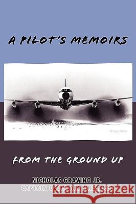 A Pilot's Memoirs-From the Ground Up Nicholas Gravino 9780615240992 Highflight Cooperative Publishing Group - książka