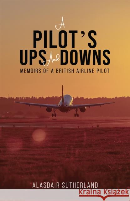 A Pilot's Ups and Downs: Memoirs of a British Airline Pilot Alasdair Sutherland 9781035819782 Austin Macauley Publishers - książka