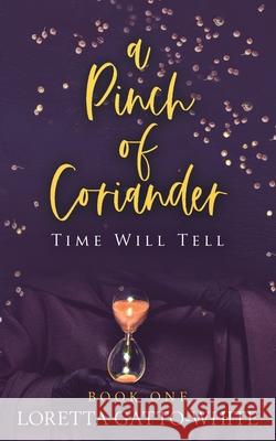 A Pinch of Coriander Book One: Time Will Tell Loretta Gatto-White 9781775034100 Loretta Gatto-White - książka