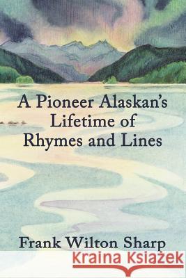 A Pioneer Alaskan's Lifetime of Rhymes and Lines Frank Sharp 9780578408590 Island Institute Press - książka