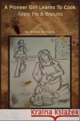 A Pioneer Girl Learns to Cook: Apple Pie & Biscuits Amber Richards 9781503202887 Createspace - książka