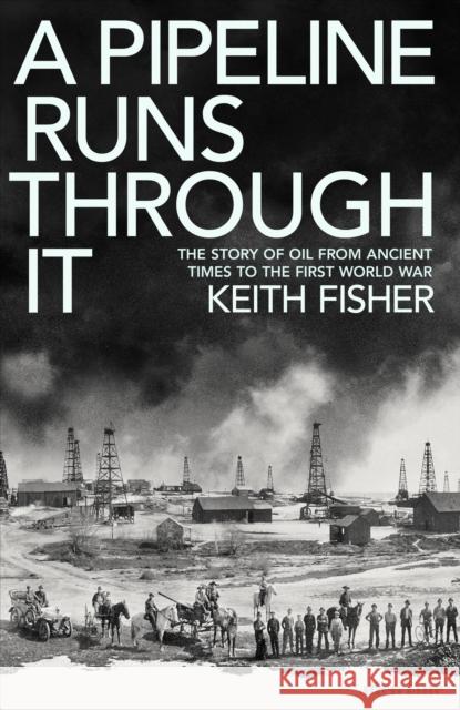 A Pipeline Runs Through It: The Story of Oil from Ancient Times to the First World War Keith Fisher 9780241558225 Penguin Books Ltd - książka