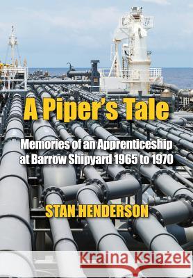 A Piper's Tale: Memories of an Apprenticeship at Barrow Shipyard 1965 to 1970 Stan Henderson 9780995619081 Stanley Henderson - książka