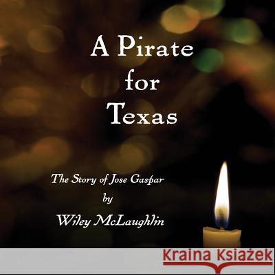 A Pirate for Texas: The Story of Jose Gaspar Linda Gardner McLaughlin Janet Carpenter Wiley McLaughlin 9781732819603 Wiley McLaughlin - książka