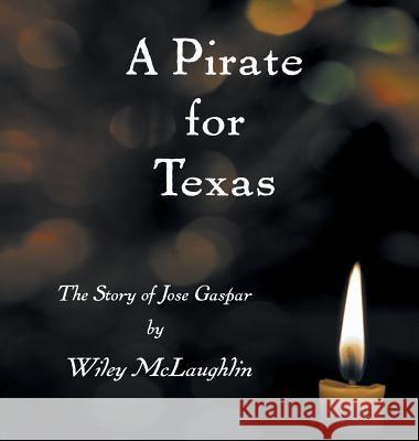 A Pirate for Texas: The Story of Jose Gaspar Wiley McLaughlin Linda Gardner McLaughlin Janet Carpenter 9781732819610 Wiley McLaughlin - książka