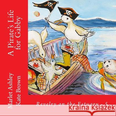 A Pirate's Life for Gabby: Book 5 of Revelry on the Estuary Marlet Ashley Kate Brown 9781511825320 Createspace - książka