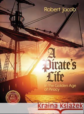 A Pirate's Life in the Golden Age of Piracy Robert Jacob, Ginger Marks, Philip S Marks 9781937801915 Documeant Publishing - książka