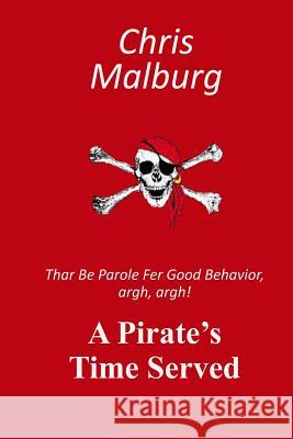 A Pirate's Time Served: Thar be parole for good behavior, argh, argh! Malburg, Chris 9781515191049 Createspace - książka