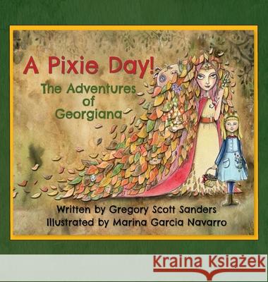 A Pixie Day!: The Adventures of Georgiana Gregory Scott Sanders Marina Garcia Navarro 9781735863436 5 Acorns Publishing - książka