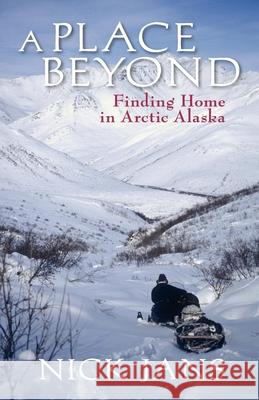 A Place Beyond: Finding Home in Arctic Alaska Jans Nick 9780882408071 Alaska Northwest Books - książka