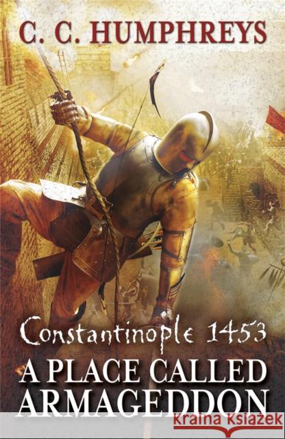 A Place Called Armageddon : The epic battle of Constantinople, 1453 C C Humphreys 9781409120261  - książka