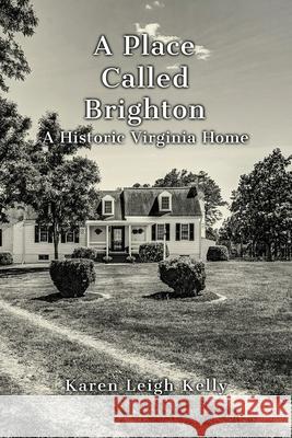 A Place Called Brighton: A Historic Virginia Home Karen Leigh Kelly 9781953910653 Karen Leigh Kelly - książka