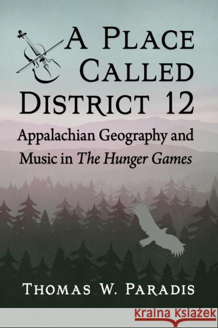 A Place Called District 12: Appalachian Geography and Music in The Hunger Games Paradis, Thomas W. 9781476687285 McFarland & Company - książka