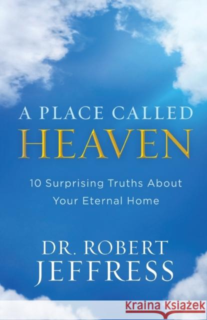 A Place Called Heaven: 10 Surprising Truths about Your Eternal Home Dr Robert Jeffress 9780801093678 Baker Books - książka
