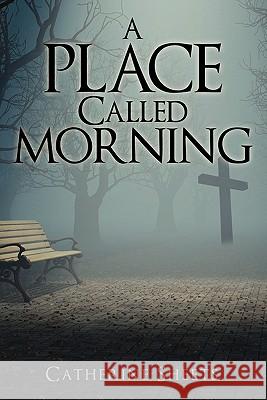 A Place Called Morning Catherine Sheets 9781612158556 Xulon Press - książka