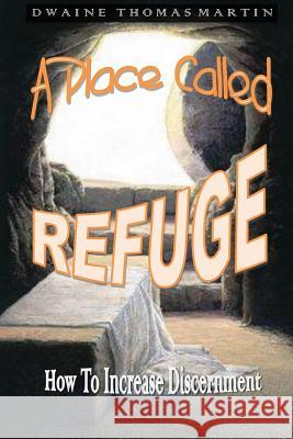 A Place Called, REFUGE: How To Increase Discernment Martin, Dwaine Thomas 9781484916674 Createspace - książka