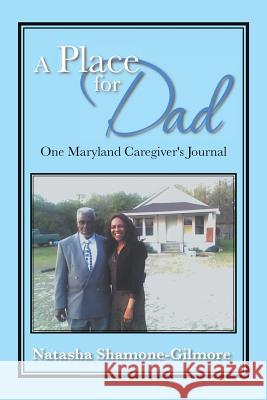 A Place for Dad: One Maryland Caregiver's Journal Shamone-Gilmore, Natasha 9781483672502 Xlibris Corporation - książka
