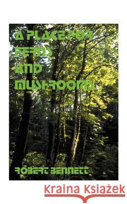 A Place for Ferns and Mushrooms Robert Bennett 9781585000982 Authorhouse - książka